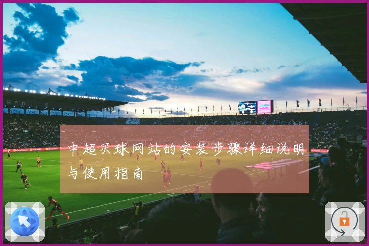 中超买球网站的安装步骤详细说明与使用指南
