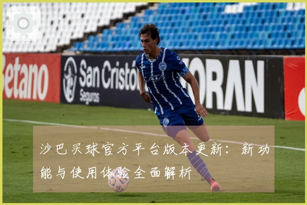 沙巴买球官方平台版本更新：新功能与使用体验全面解析