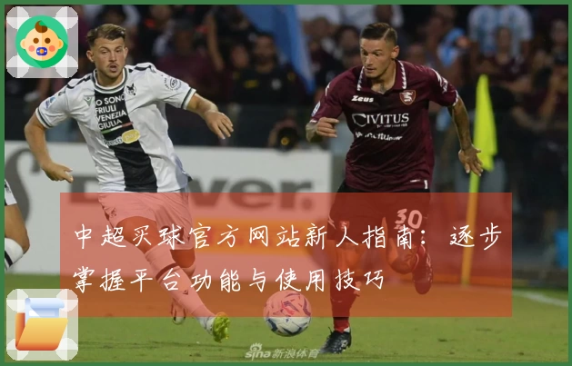 中超买球官方网站新人指南：逐步掌握平台功能与使用技巧