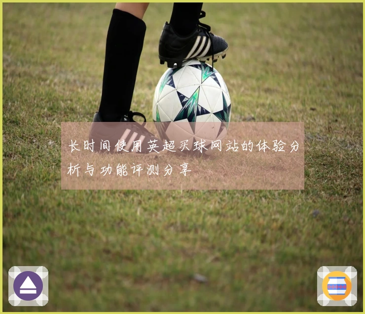 长时间使用英超买球网站的体验分析与功能评测分享