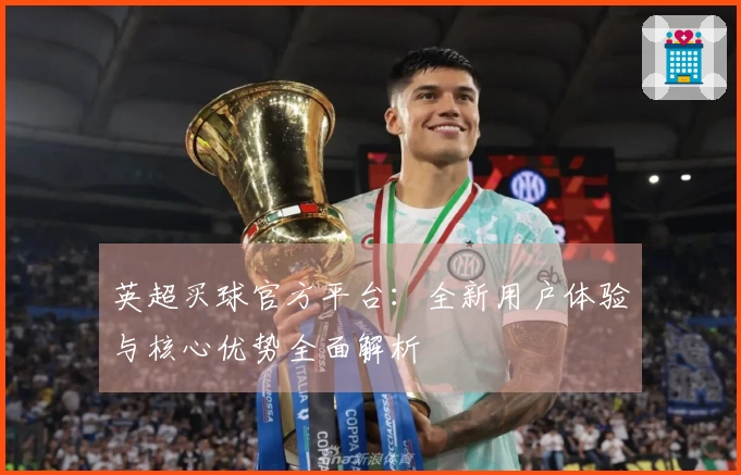 英超买球官方平台：全新用户体验与核心优势全面解析