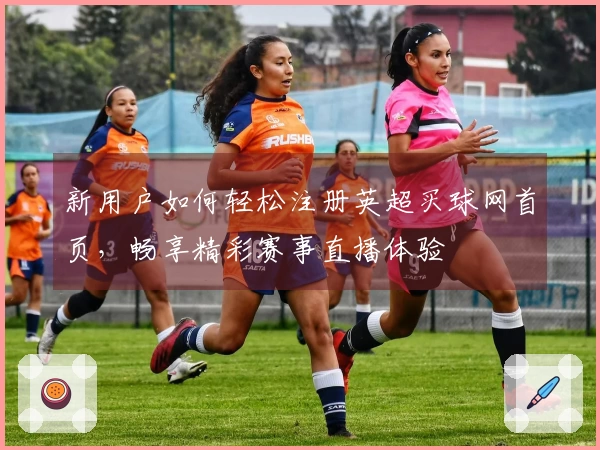 新用户如何轻松注册英超买球网首页，畅享精彩赛事直播体验